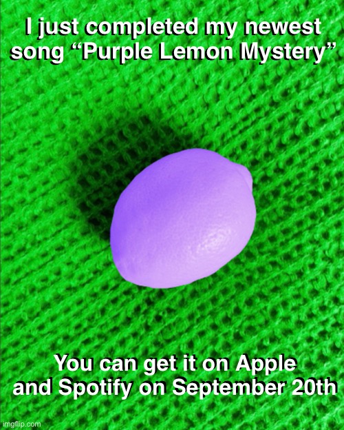 September 20th go look for TheBigPig! | I just completed my newest song “Purple Lemon Mystery”; I just completed my newest song “Purple Lemon Mystery”; You can get it on Apple and Spotify on September 20th; You can get it on Apple and Spotify on September 20th | image tagged in spotify | made w/ Imgflip meme maker