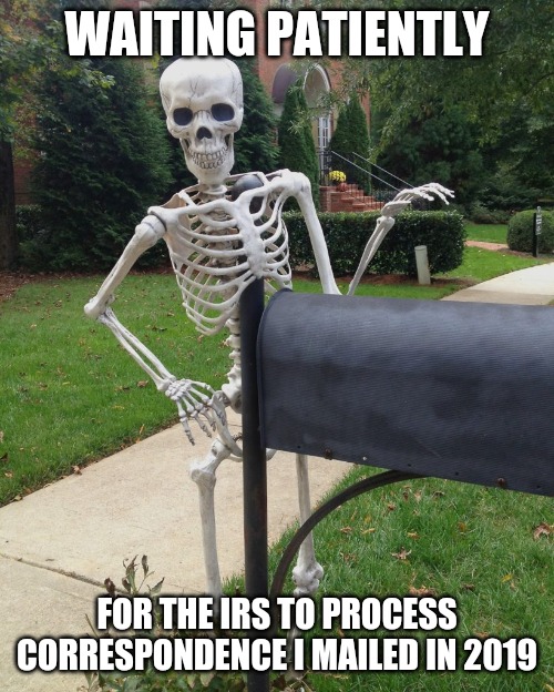 Waiting patiently for a response from the IRS | WAITING PATIENTLY; FOR THE IRS TO PROCESS CORRESPONDENCE I MAILED IN 2019 | image tagged in funny,relatable,taxes | made w/ Imgflip meme maker