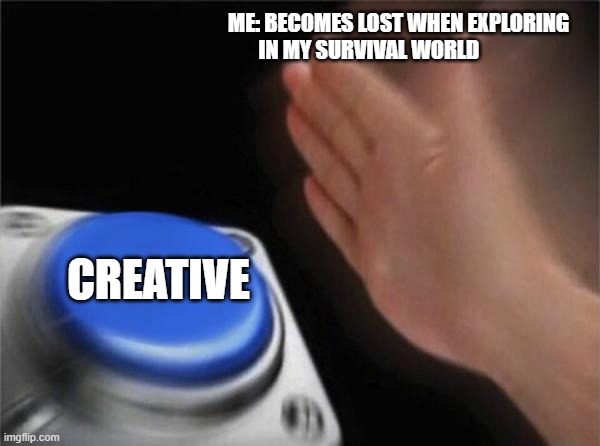 10yr are spicy | ME: BECOMES LOST WHEN EXPLORING IN MY SURVIVAL WORLD; CREATIVE | image tagged in memes,blank nut button | made w/ Imgflip meme maker