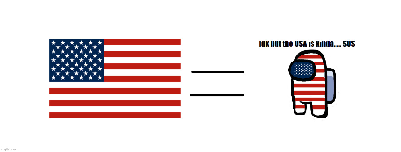 I spent time making this | image tagged in sus,amogus,among us,america,american flag,effort | made w/ Imgflip meme maker