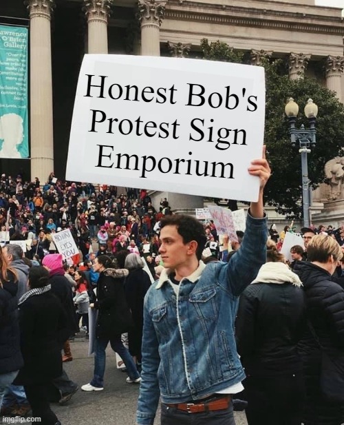 Funny mockery of protesters meme: Honest Bob's Protest Sign Emporium |  Honest Bob's 
Protest Sign 
Emporium | image tagged in man holding sign,memes,funy memes,blank protest sign,protesters,political memes | made w/ Imgflip meme maker
