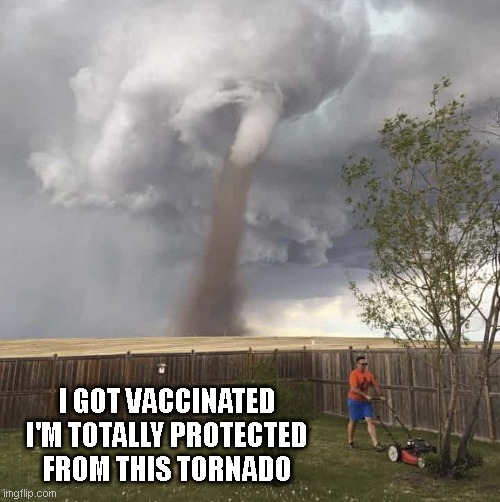 Vaccinated Hurricane Protection | I GOT VACCINATED I'M TOTALLY PROTECTED FROM THIS TORNADO | image tagged in lawnmower hurricane,joe biden,funny,covid-19,vaccines | made w/ Imgflip meme maker