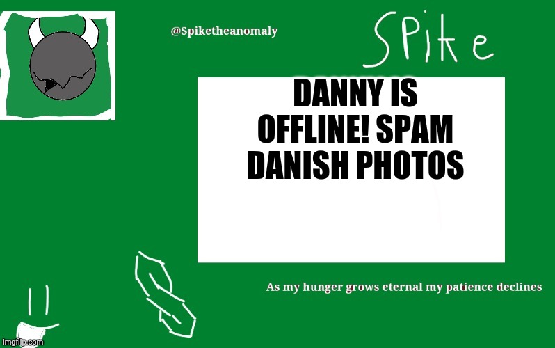 DANNY IS OFFLINE! SPAM DANISH PHOTOS | image tagged in 1st temp | made w/ Imgflip meme maker