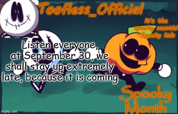 PETTITION | Spooky Month; Listen everyone, at September 30, we shall stay up extremely late, because it is coming | made w/ Imgflip meme maker