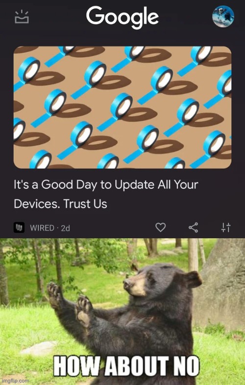WIRED is creepy... | image tagged in memes,how about no bear,unfunny | made w/ Imgflip meme maker