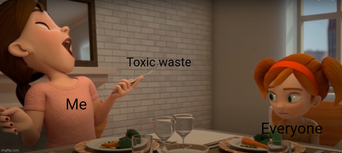 mmm delicious air | Everyone Me Toxic waste | image tagged in mmm delicious air | made w/ Imgflip meme maker