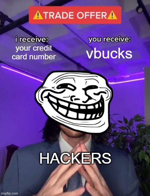 worth it | your credit card number; vbucks; HACKERS | image tagged in trade offer | made w/ Imgflip meme maker