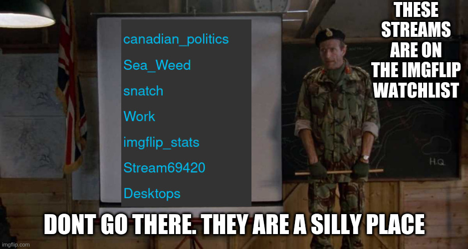 lets do this once ok | THESE STREAMS ARE ON THE IMGFLIP WATCHLIST; DONT GO THERE. THEY ARE A SILLY PLACE | image tagged in army speech | made w/ Imgflip meme maker