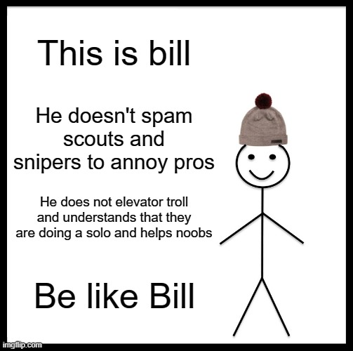 Be Like Bill | This is bill; He doesn't spam scouts and snipers to annoy pros; He does not elevator troll and understands that they are doing a solo and helps noobs; Be like Bill | image tagged in memes,be like bill,roblox meme,tds | made w/ Imgflip meme maker