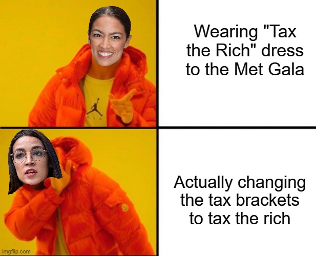 AOC, typical liberal. | Wearing "Tax the Rich" dress to the Met Gala; Actually changing the tax brackets to tax the rich | image tagged in drake hotline bling backwards,alexandria ocasio-cortez,aoc,socialism,taxation,liberal logic | made w/ Imgflip meme maker