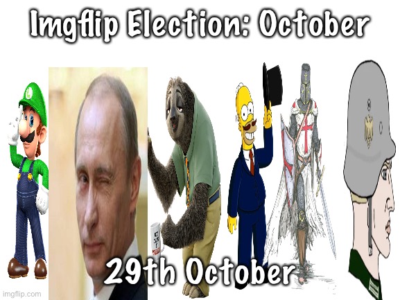 Blank White Template | Imgflip Election: October; 29th October | image tagged in blank white template | made w/ Imgflip meme maker
