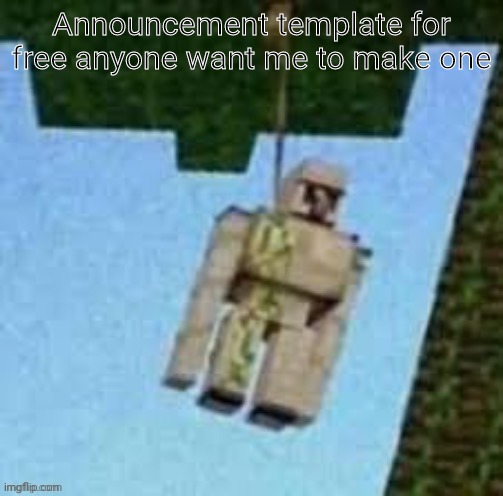 Not best quality tho | Announcement template for free anyone want me to make one | image tagged in iron golem | made w/ Imgflip meme maker