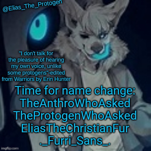 Elias_The_Protogen furry sans pt. 2 temp | Time for name change:
TheAnthroWhoAsked
TheProtogenWhoAsked
EliasTheChristianFur
._Furri_Sans_. | image tagged in elias_the_protogen furry sans pt 2 temp | made w/ Imgflip meme maker