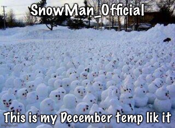 Million Snowman March | SnowMan_Official; This is my December temp lik it | image tagged in million snowman march | made w/ Imgflip meme maker