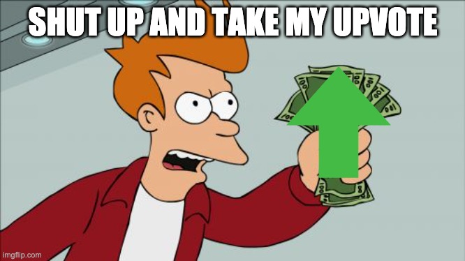 Shut Up And Take My Money Fry Meme | SHUT UP AND TAKE MY UPVOTE | image tagged in memes,shut up and take my money fry | made w/ Imgflip meme maker