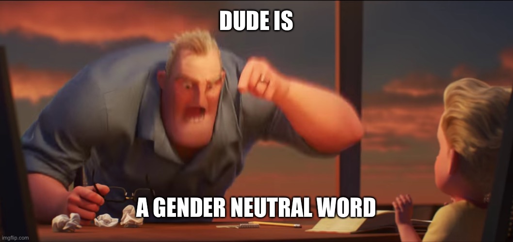 math is math | DUDE IS A GENDER NEUTRAL WORD | image tagged in math is math | made w/ Imgflip meme maker