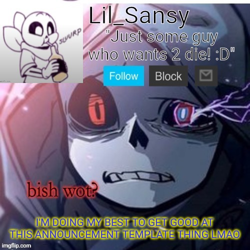 Lil_Sansy template | I'M DOING MY BEST TO GET GOOD AT THIS ANNOUNCEMENT TEMPLATE THING LMAO | image tagged in lil_sansy template | made w/ Imgflip meme maker