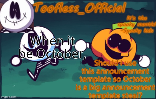 Tooflless's anouncement temp(OLD) | When it be October, Should i use this announcement template so October is a big announcement template steal? | image tagged in tooflless_official announcement template spooky edition | made w/ Imgflip meme maker