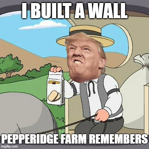 Better Than China Pepperidge Farm Remembers |  I BUILT A WALL; PEPPERIDGE FARM REMEMBERS | image tagged in memes,pepperidge farm remembers,pepperidge farms remembers,pepperidge farms,border wall,build a wall | made w/ Imgflip meme maker