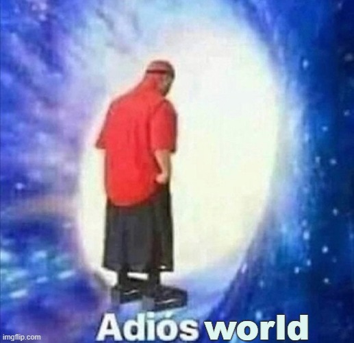 Adios | world | image tagged in adios | made w/ Imgflip meme maker