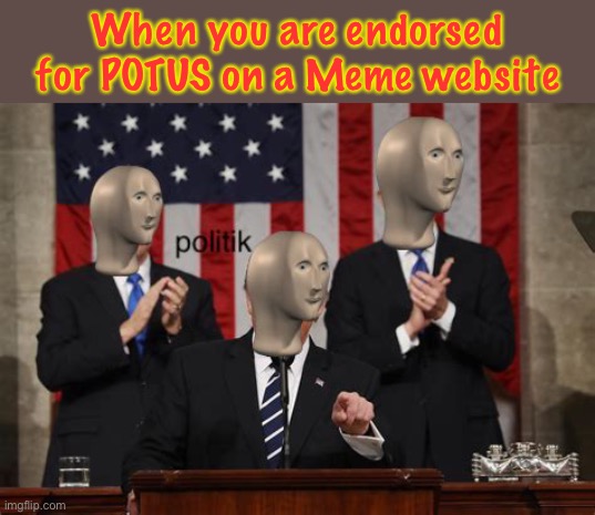 Vote Meme Man for POTUS! | When you are endorsed for POTUS on a Meme website | image tagged in meme man politk | made w/ Imgflip meme maker