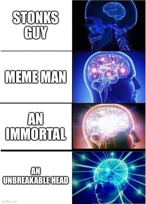 Meme Man is actually just an immortal, unbreakable head. | STONKS GUY; MEME MAN; AN IMMORTAL; AN UNBREAKABLE HEAD | image tagged in memes,expanding brain,meme man,stonks guy,unbreakable head,immortal | made w/ Imgflip meme maker