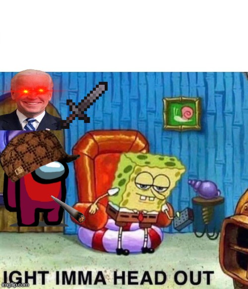 BIDEN OLD A LITTLE MUTCH | image tagged in memes,spongebob ight imma head out | made w/ Imgflip meme maker
