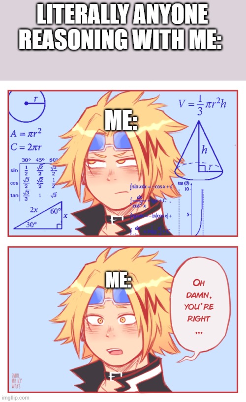 Does this class as anime as I used an anime format? | LITERALLY ANYONE REASONING WITH ME:; ME:; ME: | image tagged in denki oh damn you're right | made w/ Imgflip meme maker