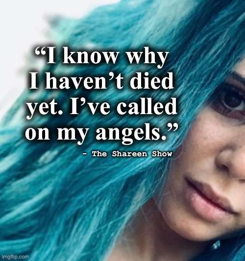 My angels | “I know why I haven’t died yet. I’ve called on my angels.”; - The Shareen Show | image tagged in domestic abuse,angels,lawyers,police,awareness,suicide | made w/ Imgflip meme maker