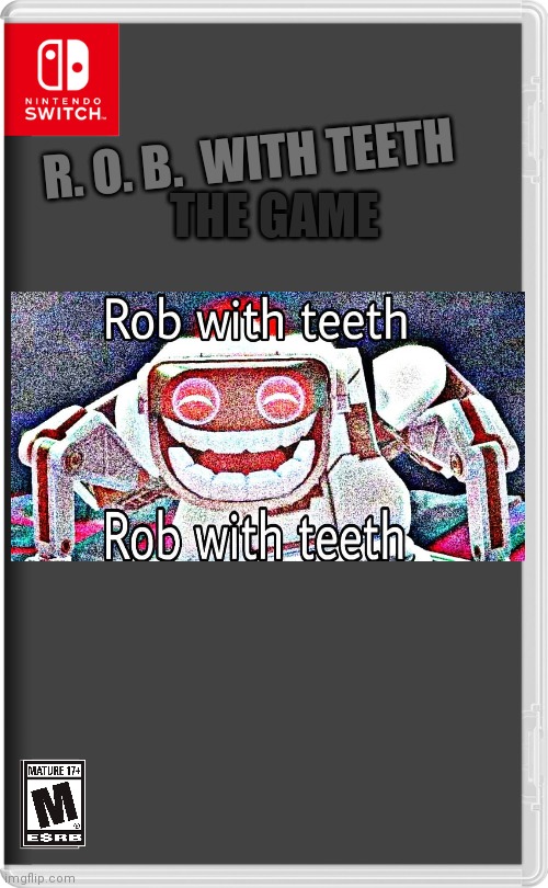 ROB with teeth | THE GAME; R. O. B.  WITH TEETH | image tagged in nintendo switch | made w/ Imgflip meme maker