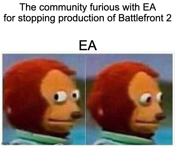 Monkey Puppet Meme | The community furious with EA for stopping production of Battlefront 2; EA | image tagged in memes,monkey puppet | made w/ Imgflip meme maker