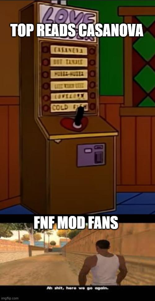 SIMPSONS PREDICTED SELEVER | TOP READS CASANOVA; FNF MOD FANS | image tagged in aw shit here we go again,fnf | made w/ Imgflip meme maker