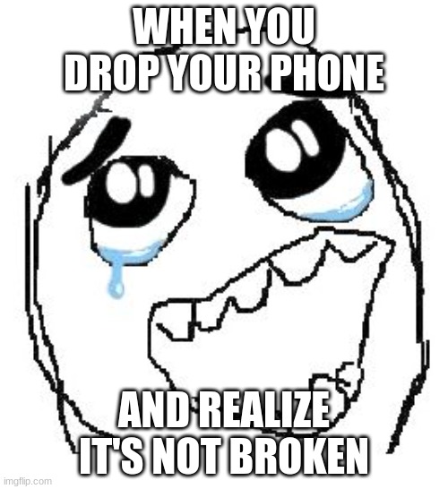 Happy Guy Rage Face |  WHEN YOU DROP YOUR PHONE; AND REALIZE IT'S NOT BROKEN | image tagged in memes,epic | made w/ Imgflip meme maker