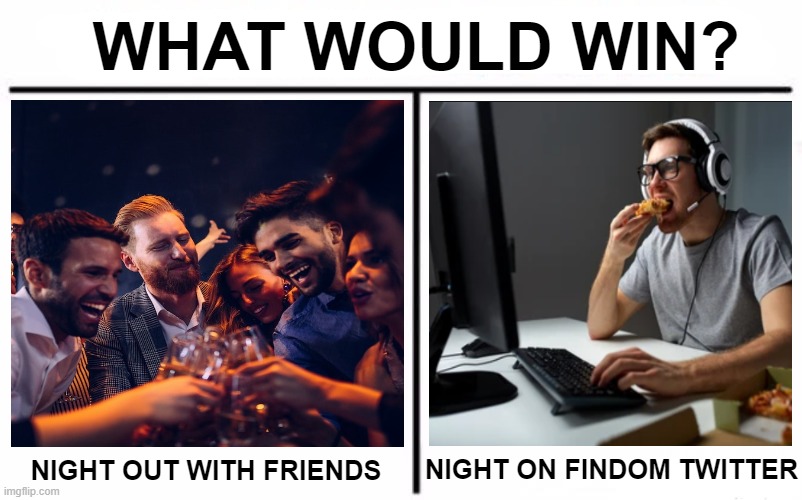 What would win Findom? | WHAT WOULD WIN? NIGHT ON FINDOM TWITTER; NIGHT OUT WITH FRIENDS | image tagged in memes,who would win | made w/ Imgflip meme maker