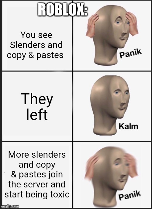 Panik Kalm Panik Meme |  ROBLOX:; You see Slenders and copy & pastes; They left; More slenders and copy & pastes join the server and start being toxic | image tagged in memes,panik kalm panik | made w/ Imgflip meme maker