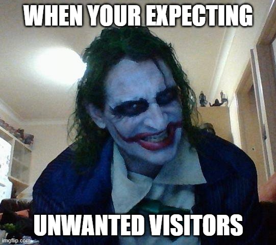 Joker | WHEN YOUR EXPECTING; UNWANTED VISITORS | image tagged in joker | made w/ Imgflip meme maker