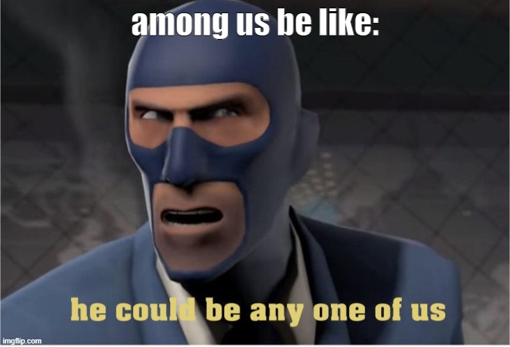 spy kinda sus doe | among us be like: | image tagged in funny,among us,sus | made w/ Imgflip meme maker