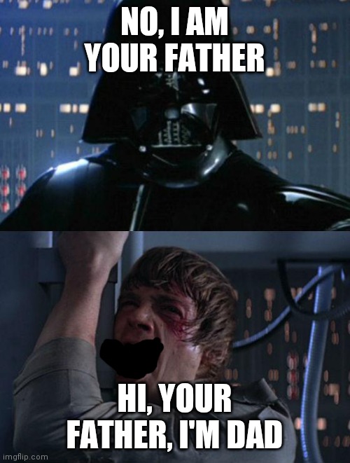 "I am your father" | NO, I AM YOUR FATHER; HI, YOUR FATHER, I'M DAD | image tagged in i am your father | made w/ Imgflip meme maker