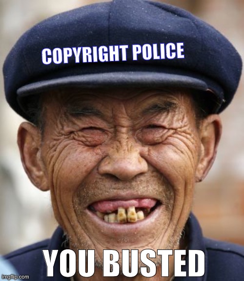 Copyright police | COPYRIGHT POLICE; YOU BUSTED | image tagged in copyright,police officer | made w/ Imgflip meme maker