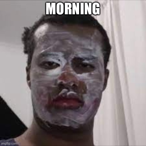 Shashumga | MORNING | image tagged in shashumga | made w/ Imgflip meme maker
