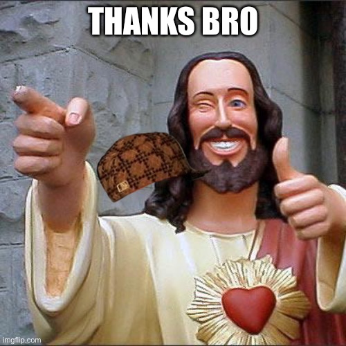 THANKS BRO | image tagged in memes,buddy christ | made w/ Imgflip meme maker