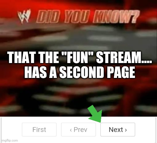 THAT THE "FUN" STREAM....
HAS A SECOND PAGE | image tagged in wwe did you know | made w/ Imgflip meme maker