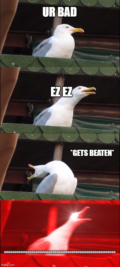 Inhaling Seagull | UR BAD; EZ EZ; *GETS BEATEN*; ##################################################### | image tagged in memes,inhaling seagull | made w/ Imgflip meme maker