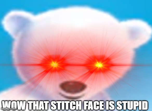 WOW THAT STITCH FACE IS STUPID | made w/ Imgflip meme maker