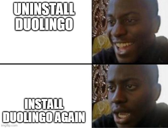 don't install duolingo | UNINSTALL DUOLINGO; INSTALL DUOLINGO AGAIN | image tagged in oh yeah oh no | made w/ Imgflip meme maker