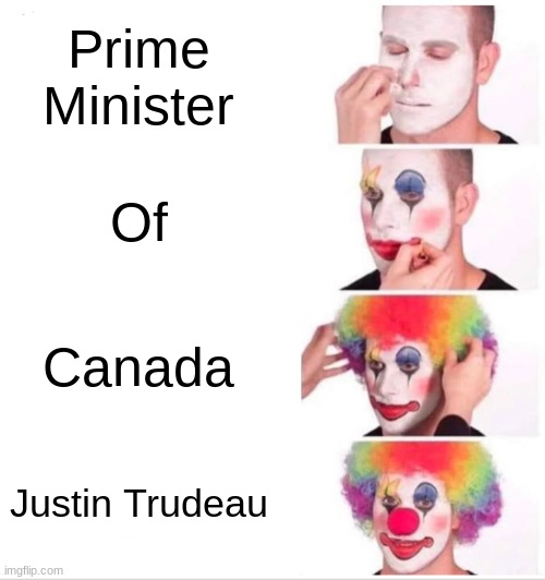 MotherFu!**ker | Prime Minister; Of; Canada; Justin Trudeau | image tagged in memes,clown applying makeup | made w/ Imgflip meme maker