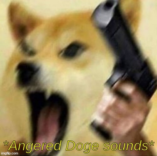 Angered Doge Sounds | image tagged in angered doge sounds | made w/ Imgflip meme maker