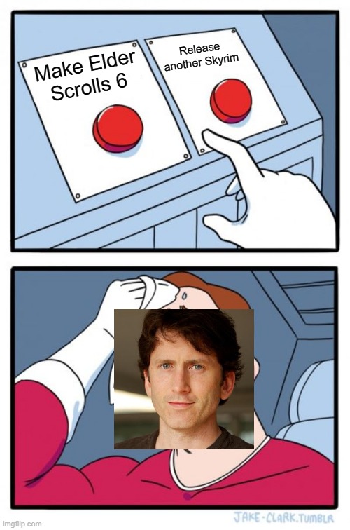 Skyrim Re-re-release | Release another Skyrim; Make Elder Scrolls 6 | image tagged in memes,two buttons,skyrim meme | made w/ Imgflip meme maker