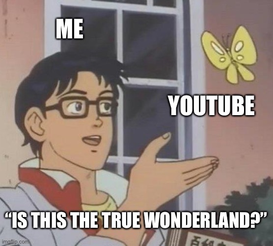 Wonderland | ME; YOUTUBE; “IS THIS THE TRUE WONDERLAND?” | image tagged in memes,is this a pigeon,poggers,youtube,funny memes,dank memes | made w/ Imgflip meme maker