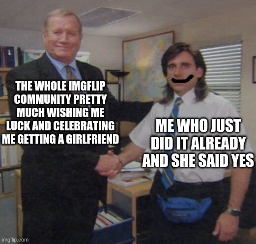 Thank you guys It is going happen on saturday or some where else you choose | THE WHOLE IMGFLIP COMMUNITY PRETTY MUCH WISHING ME LUCK AND CELEBRATING ME GETTING A GIRLFRIEND; ME WHO JUST DID IT ALREADY AND SHE SAID YES | image tagged in the office congratulations,dating,breaking news,thank you everyone | made w/ Imgflip meme maker